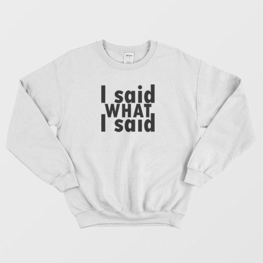 I Said What I Said Sweatshirt